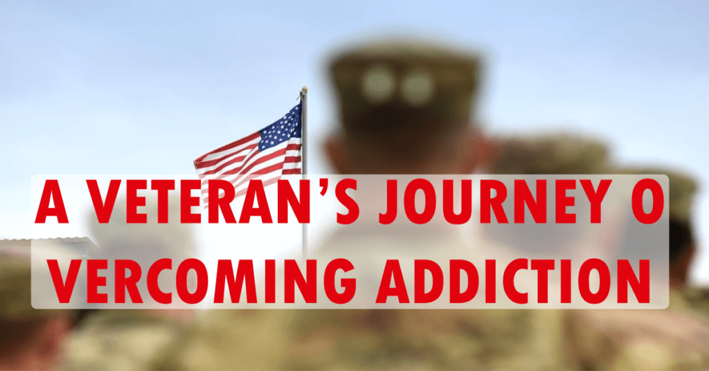 A Veteran’s Journey to Overcoming Addiction