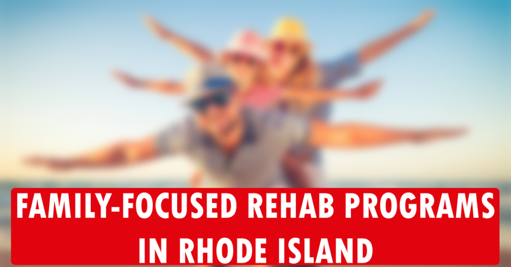 Family-Focused Rehab Programs in Rhode Island