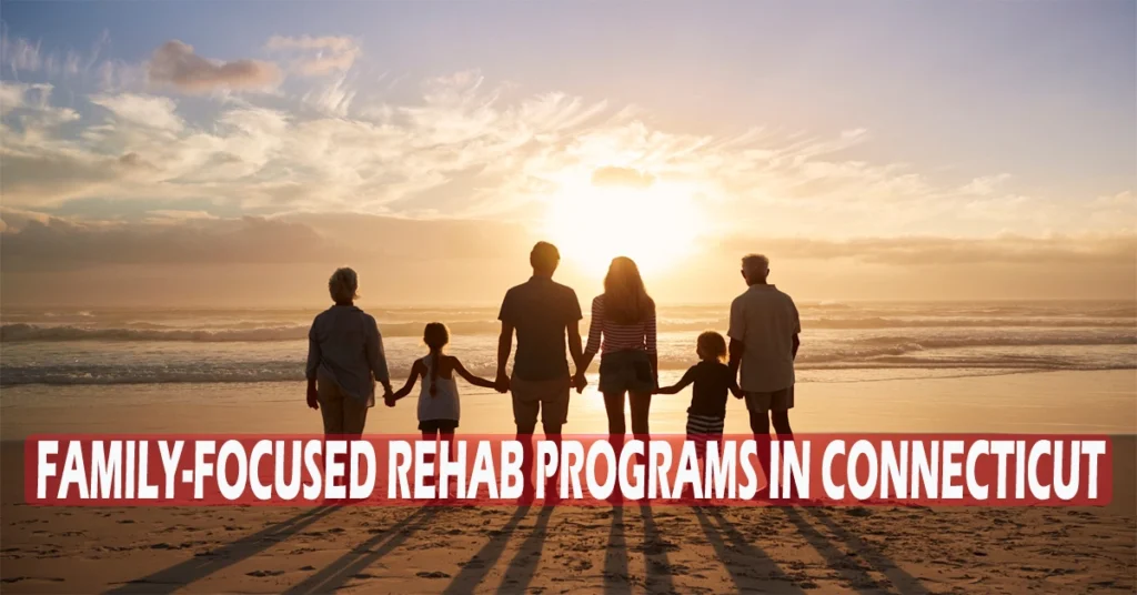 Family-focused rehab programs in Connecticut