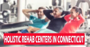 Holistic Rehab Centers in Connecticut