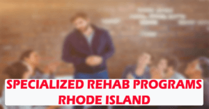 Specialized Rehab Programs in Rhode Island
